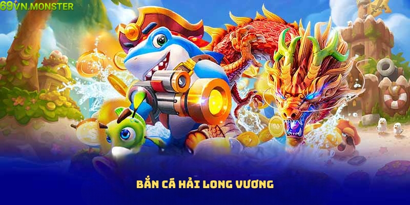 Giới thiệu game bắn cá Hải Long Vương