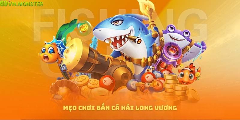 Mẹo chơi bắn cá Hải Long Vương siêu hay