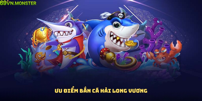 Ưu điểm của tựa game bắn cá Hải Long Vương