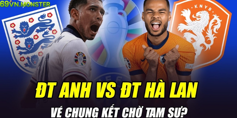 Dự đoán kết quả trận đấu Hà Lan vs Anh