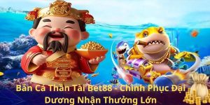 Bắn Cá Thần Tài Bet88 - Chinh Phục Đại Dương Nhận Thưởng Lớn