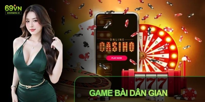 Game bài dân gian luôn mang lại cảm giác gần gũi
