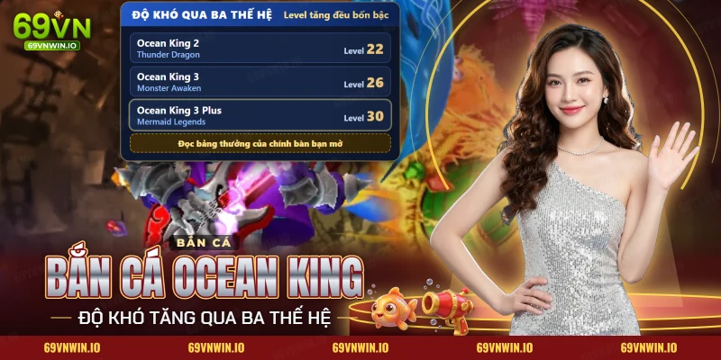 Bắn cá Ocean King 69VN với bảng độ khó của ba thế hệ Ocean King
